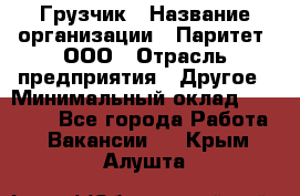 Грузчик › Название организации ­ Паритет, ООО › Отрасль предприятия ­ Другое › Минимальный оклад ­ 28 000 - Все города Работа » Вакансии   . Крым,Алушта